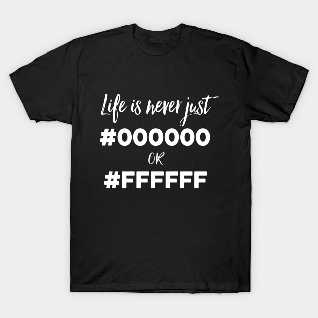 Life Is Not Just Black And White T-Shirt by DesignCuts